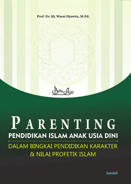 PARENTING PENDIDIKAN ISLAM ANAK USIA DINI DALAM BINGKAI PENDIDIKAN KARAKTER & NILAI PROFETIK ISLAM